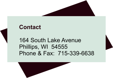 Contact  164 South Lake Avenue Phillips, WI  54555 Phone & Fax:  715-339-6638